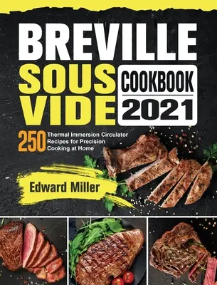 Breville Sous Vide Cookbook 2021: 250 receptov pre tepelnú ponornú cirkuláciu na precízne varenie v domácnosti - Breville Sous Vide Cookbook 2021: 250 Thermal Immersion Circulator Recipes for Precision Cooking at Home