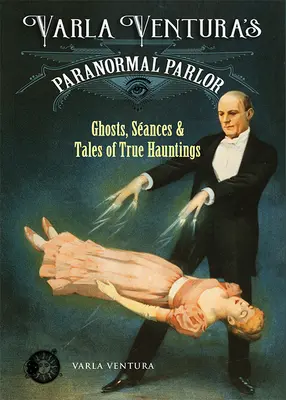 Paranormálny salón Varly Venturovej: Strašidlá, vidiny a príbehy o skutočných strašidlách - Varla Ventura's Paranormal Parlor: Ghosts, Seances, and Tales of True Hauntings