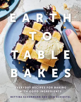 Pečivo od zeme po stôl: Recepty na každodenné pečenie z dobrých surovín - Earth to Table Bakes: Everyday Recipes for Baking with Good Ingredients