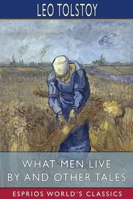 Čím žijú ľudia a iné poviedky (Esprios Classics) - What Men Live By and Other Tales (Esprios Classics)