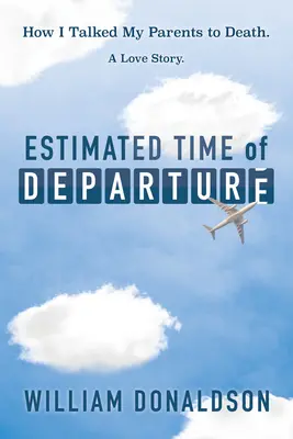 Predpokladaný čas odchodu: Ako som prehovoril svojich rodičov k smrti; milostný príbeh - Estimated Time of Departure: How I Talked My Parents to Death; A Love Story