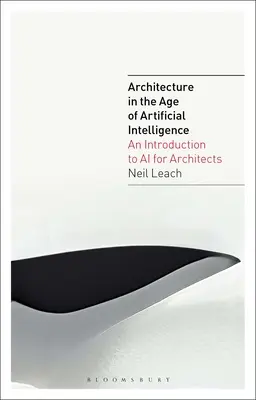 Architektúra vo veku umelej inteligencie: Úvod do umelej inteligencie pre architektov - Architecture in the Age of Artificial Intelligence: An Introduction to AI for Architects