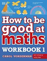 Ako byť dobrý v matematike Pracovný zošit 1, 7-9 rokov (Kľúčový stupeň 2) - Vizuálny pracovný zošit The Simplest-Ever - How to be Good at Maths Workbook 1, Ages 7-9 (Key Stage 2) - The Simplest-Ever Visual Workbook
