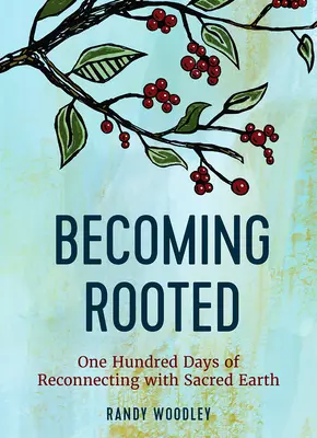 Stať sa zakoreneným: Sto dní opätovného spojenia s posvätnou Zemou - Becoming Rooted: One Hundred Days of Reconnecting with Sacred Earth