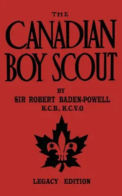 Kanadský skaut (Legacy Edition): Prvá príručka pre kanadských skautov z roku 1911 - The Canadian Boy Scout (Legacy Edition): The First 1911 Handbook For Scouts In Canada