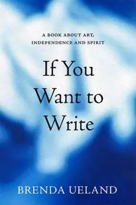 Ak chceš písať: Kniha o umení, nezávislosti a duchu - If You Want to Write: A Book about Art, Independence and Spirit
