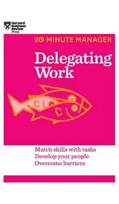 Delegovanie práce (HBR 20-Minute Manager Series) - Delegating Work (HBR 20-Minute Manager Series)