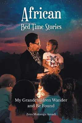 Africké príbehy na dobrú noc: Moje vnúčatá putujú a nájdu sa - African Bed Time Stories: My Grandchildren Wander and Be Found