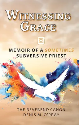 Svedectvo milosti: Spomienky na niekedy podvratný prietrž - Witnessing Grace: Memoir of a Sometimes Subversive Priet