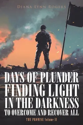 Dni plienenia: DNI VYHLÁSENIA: Nájsť svetlo v temnote, aby sme prekonali a obnovili všetky - Days of Plunder: Finding Light in the Darkness to Overcome and Recover All