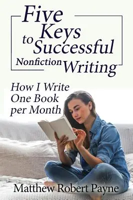 Päť kľúčov k úspešnému písaniu literatúry faktu: Ako napíšem jednu knihu za mesiac - Five Keys to Successful Nonfiction Writing: How I Write One Book per Month