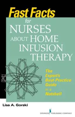 Rýchle fakty pre sestry o domácej infúznej terapii: Stručné fakty: Sprievodca osvedčenými postupmi odborníka v kocke - Fast Facts for Nurses about Home Infusion Therapy: The Expert's Best Practice Guide in a Nutshell