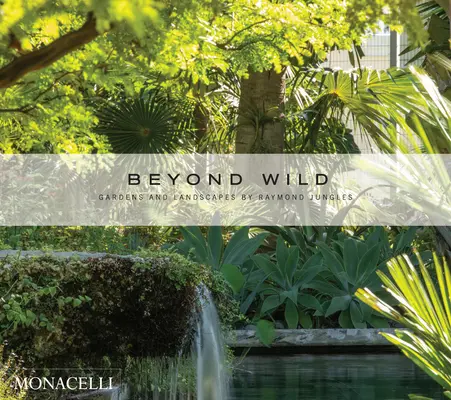 Za hranicami divočiny: Záhrady a krajiny Raymonda Junglesa - Beyond Wild: Gardens and Landscapes by Raymond Jungles