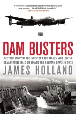 Zničenie priehrady: Pravdivý príbeh vynálezcov a letcov, ktorí viedli ničivý nálet na rozbitie nemeckých priehrad v roku 1943 - Dam Busters: The True Story of the Inventors and Airmen Who Led the Devastating Raid to Smash the German Dams in 1943