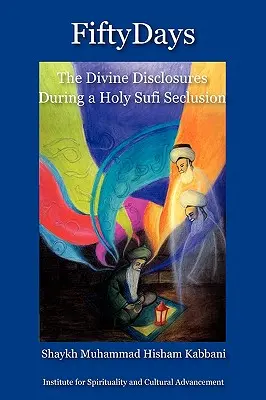Päťdesiat dní: Božie zjavenia počas svätého súfijského odlúčenia - Fifty Days: the Divine Disclosures During a Holy Sufi Seclusion