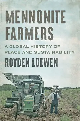 Mennonitskí farmári: A Global History of Place and Sustainability (Globálne dejiny miesta a udržateľnosti) - Mennonite Farmers: A Global History of Place and Sustainability