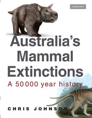 Vymieranie cicavcov v Austrálii: Vymretie zvierat: 50 000 rokov histórie - Australia's Mammal Extinctions: A 50 000 Year History
