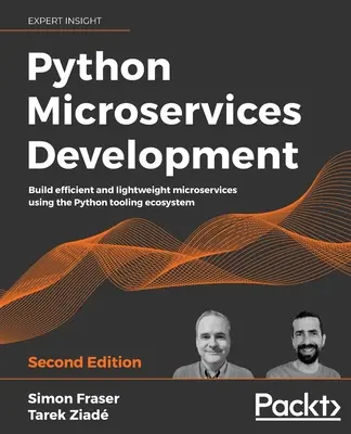 Vývoj mikroslužieb v jazyku Python - druhé vydanie: Budovanie efektívnych a ľahkých mikroslužieb pomocou ekosystému nástrojov Python - Python Microservices Development - Second Edition: Build efficient and lightweight microservices using the Python tooling ecosystem