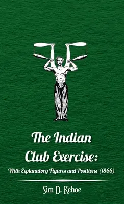 Cvičenie indického klubu: S vysvetľujúcimi údajmi a stanoviskami - Indian Club Exercise: With Explanatory Figures and Positions