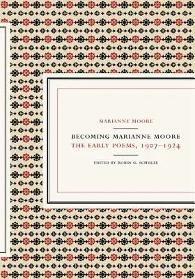 Becoming Marianne Moore: The Early Poems, 1907-1924