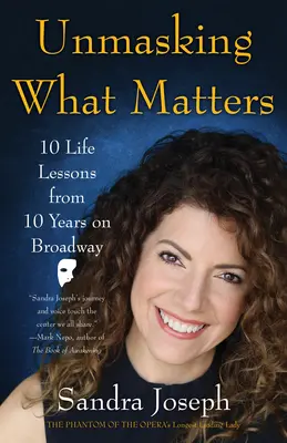 Odhaľovanie toho, na čom záleží: 10 životných lekcií z 10 rokov na Broadwayi - Unmasking What Matters: 10 Life Lessons from 10 Years on Broadway