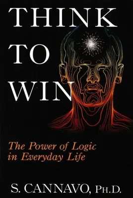 Mysli, aby si vyhral: Sila logiky v každodennom živote - Think to Win: The Power of Logic in Everyday Life