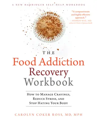 The Food Addiction Recovery Workbook (Pracovný zošit na zotavenie zo závislosti na jedle): Ako zvládnuť chuť na jedlo, znížiť stres a prestať nenávidieť svoje telo - The Food Addiction Recovery Workbook: How to Manage Cravings, Reduce Stress, and Stop Hating Your Body