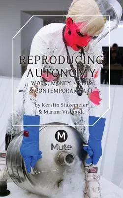 Reprodukcia autonómie: Práca, peniaze, kríza a súčasné umenie - Reproducing Autonomy: Work, Money, Crisis and Contemporary Art