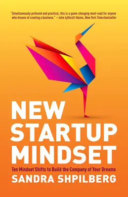 Nový startup Mindset: Desať zmien v myslení na vybudovanie spoločnosti vašich snov - New Startup Mindset: Ten Mindset Shifts to Build the Company of Your Dreams