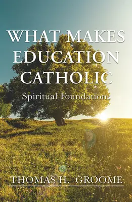 Čo robí výchovu katolíckou: Duchovné základy - What Makes Education Catholic: Spiritual Foundations