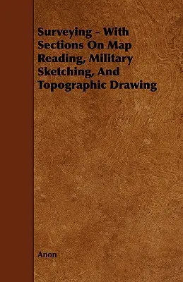 Geodézia - s časťami o čítaní máp, vojenskom skicovaní a topografickom kreslení - Surveying - With Sections on Map Reading, Military Sketching, and Topographic Drawing