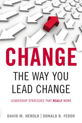 Change the Way You Lead Change: Stratégie vedenia, ktoré skutočne fungujú - Change the Way You Lead Change: Leadership Strategies That Really Work