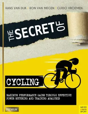 Tajomstvo cyklistiky: Cyklistické tajomstvo: Maximálny nárast výkonnosti vďaka efektívnemu meraniu výkonu a analýze tréningu - The Secret of Cycling: Maximum Performance Gains Through Effective Power Metering and Training Analysis