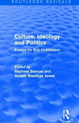 Kultúra, ideológia a politika (Routledge Revivals): Essays for Eric Hobsbawm - Culture, Ideology and Politics (Routledge Revivals): Essays for Eric Hobsbawm