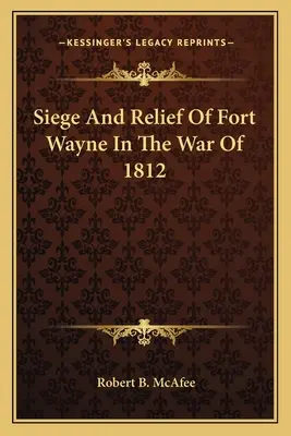 Obliehanie a oslobodenie mesta Fort Wayne vo vojne v roku 1812 - Siege and Relief of Fort Wayne in the War of 1812