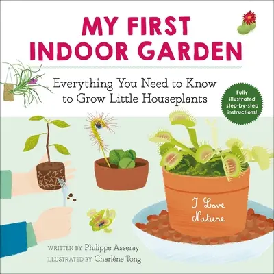 Moja prvá izbová záhrada, 1: Všetko, čo potrebujete vedieť o pestovaní malých izbových rastlín - My First Indoor Garden, 1: Everything You Need to Know to Grow Little Houseplants