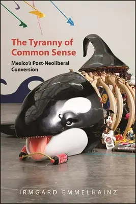 Tyrania zdravého rozumu: Postneoliberálna konverzia Mexika - The Tyranny of Common Sense: Mexico's Post-Neoliberal Conversion