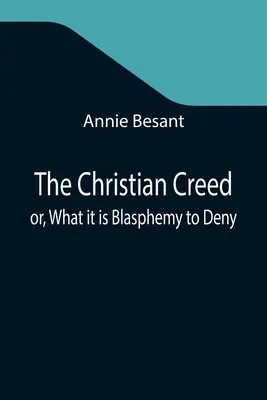 Kresťanské vyznanie viery alebo čo je rúhanie popierať - The Christian Creed; or, What it is Blasphemy to Deny