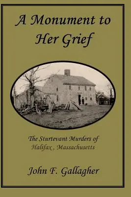 Pomník jej smútku: Vraždy Sturtevantovcov v Halifaxe v štáte Massachusetts - A Monument to Her Grief: The Sturtevant Murders of Halifax, Massachusetts