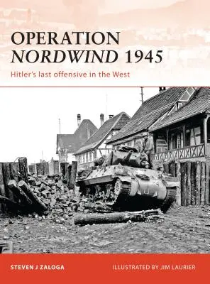Operácia Nordwind 1945: Hitlerova posledná ofenzíva na Západe - Operation Nordwind 1945: Hitler's Last Offensive in the West