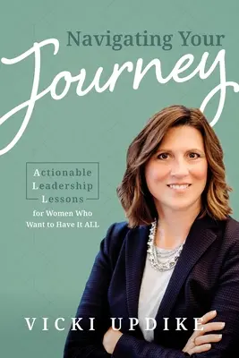 Navigácia na vašej ceste: Vydajte sa na cestu: Praktické lekcie vodcovstva pre ženy, ktoré chcú mať všetko - Navigating Your Journey: Actionable Leadership Lessons for Women Who Want to Have It All