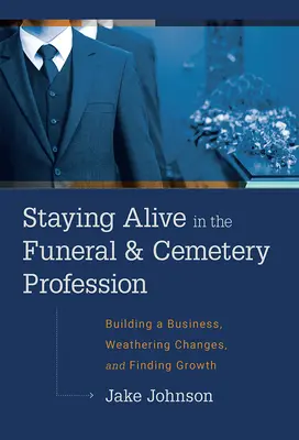 Zostať nažive v pohrebníctve a na cintoríne: Budovanie podniku, zvládanie zmien a hľadanie rastu - Staying Alive in the Funeral & Cemetery Profession: Building a Business, Weathering Changes, and Finding Growth
