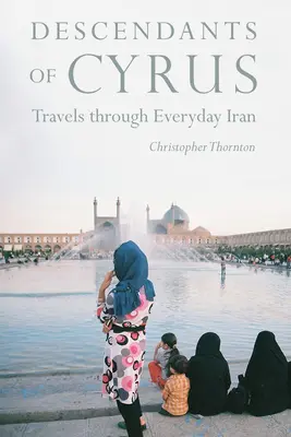 Potomkovia Kýra: Cesty po každodennom Iráne - Descendants of Cyrus: Travels Through Everyday Iran