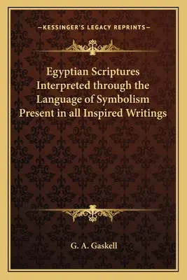 Egyptské písma vyložené prostredníctvom jazyka symboliky prítomného vo všetkých inšpirovaných spisoch - Egyptian Scriptures Interpreted Through the Language of Symbolism Present in All Inspired Writings