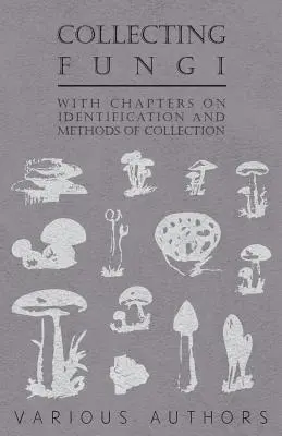 Zbieranie húb - s kapitolami o identifikácii a metódach zberu - Collecting Fungi - With Chapters on Identification and Methods of Collection