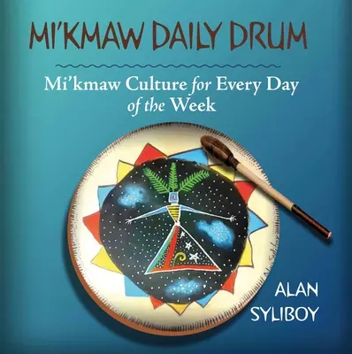 Denný bubon Mi'kmaw: Kultúra Mi'kmaw na každý deň v týždni - Mi'kmaw Daily Drum: Mi'kmaw Culture for Every Day of the Week