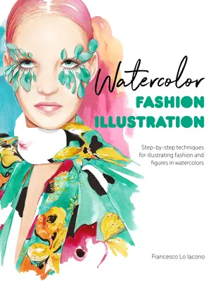 Akvarelové módne ilustrácie: Ilustrácie módy a postáv akvarelom: techniky krok za krokom - Watercolor Fashion Illustration: Step-By-Step Techniques for Illustrating Fashion and Figures in Watercolors
