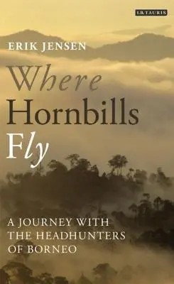 Kde lietajú roháče Cesta s lovcami hláv na Borneu - Where Hornbills Fly A Journey with the Headhunters of Borneo
