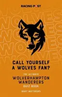 Hovoríte si fanúšik Wolves? - Kvízová kniha Wolverhampton Wanderers - Call Yourself a Wolves Fan? - The Wolverhampton Wanderers Quiz Book