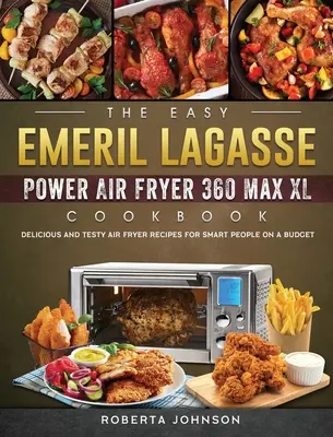 Jednoduchá kuchárska kniha Emeril Lagasse Power Air Fryer 360 Max XL: Chutné a chutné recepty z fritézy na vzduchu pre šikovných ľudí s rozpočtom - The Easy Emeril Lagasse Power Air Fryer 360 Max XL Cookbook: Delicious and Testy Air Fryer Recipes for smart People on a Budgt